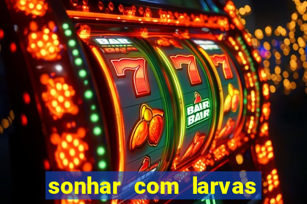 sonhar com larvas no jogo do bicho